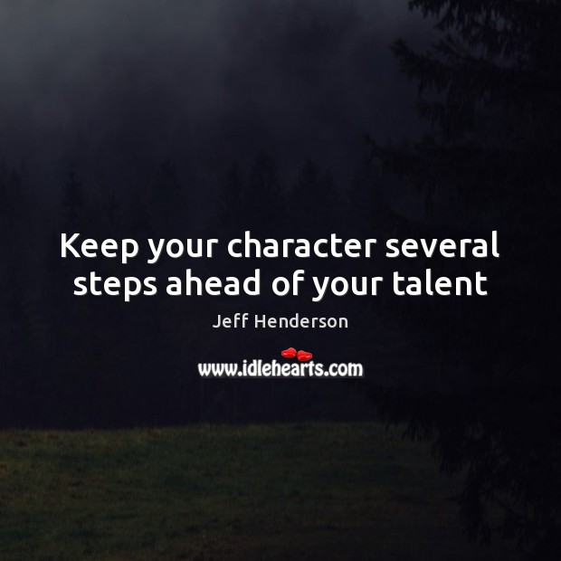 Keep your character several steps ahead of your talent Jeff Henderson Picture Quote