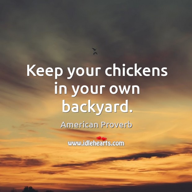 Keep your chickens in your own backyard. Image