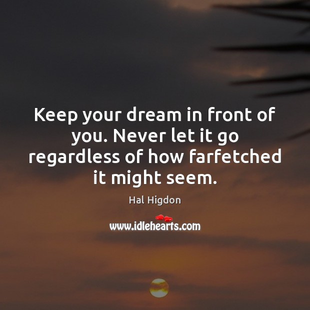 Keep your dream in front of you. Never let it go regardless Hal Higdon Picture Quote