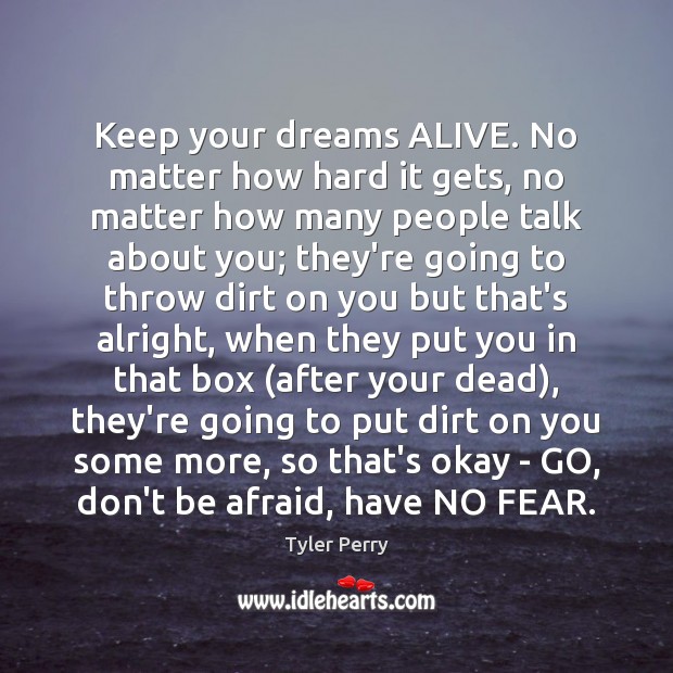 Keep your dreams ALIVE. No matter how hard it gets, no matter Tyler Perry Picture Quote