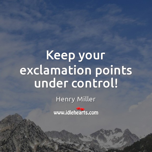 Keep your exclamation points under control! Henry Miller Picture Quote