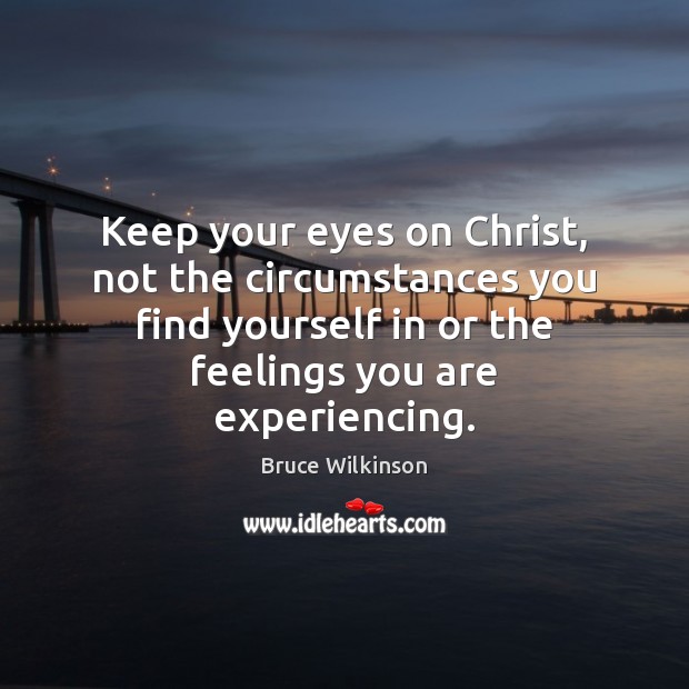 Keep your eyes on Christ, not the circumstances you find yourself in Image