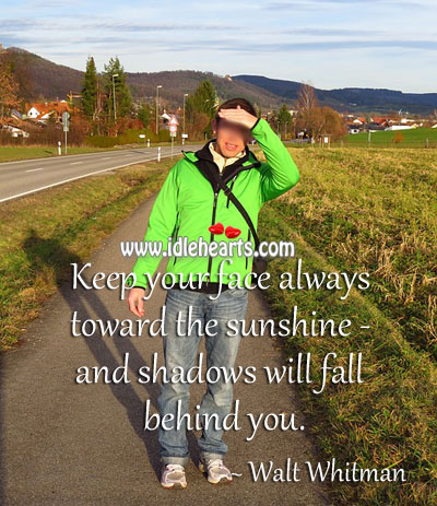 Keep your face always toward the sunshine Walt Whitman Picture Quote