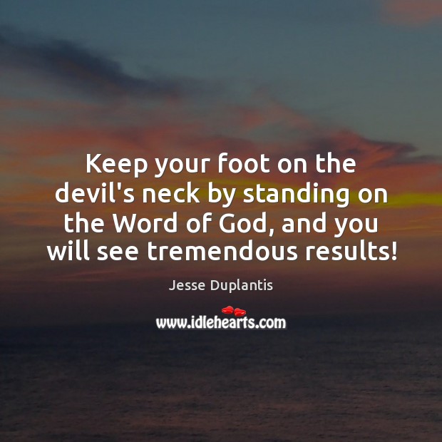 Keep your foot on the devil’s neck by standing on the Word Jesse Duplantis Picture Quote