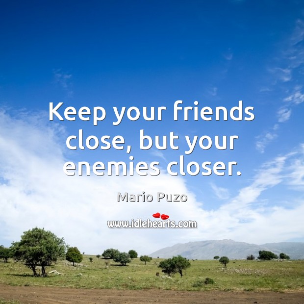 Keep your friends close, but your enemies closer. Mario Puzo Picture Quote