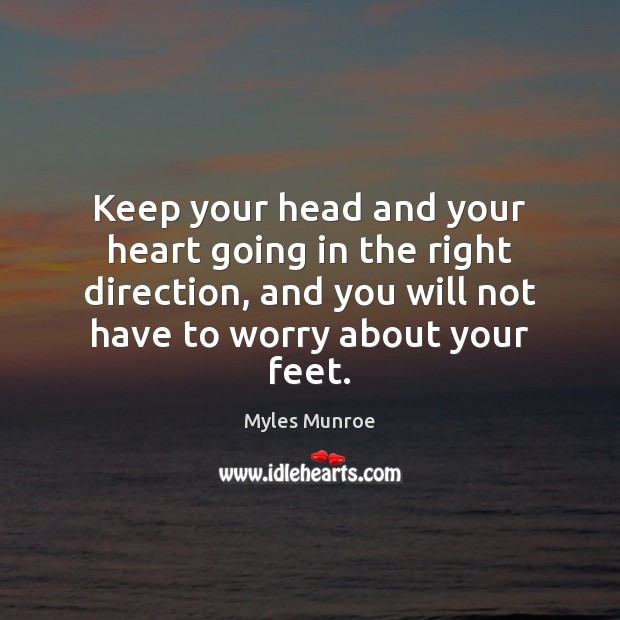 Keep your head and your heart going in the right direction, and Myles Munroe Picture Quote