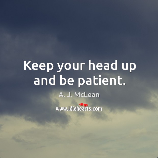 Keep your head up and be patient. A. J. McLean Picture Quote