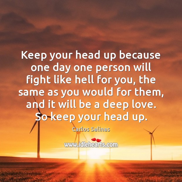 Keep your head up because one day one person will fight like Carlos Salinas Picture Quote