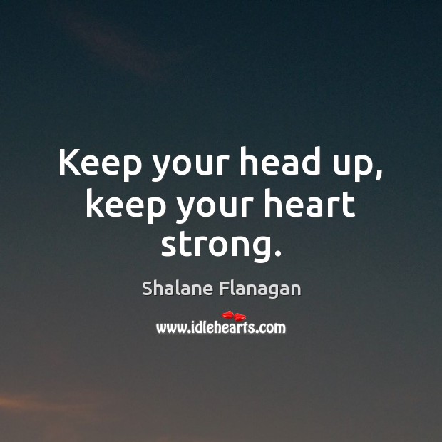 Keep your head up, keep your heart strong. Shalane Flanagan Picture Quote