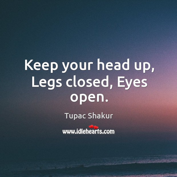 Keep your head up, Legs closed, Eyes open. Image