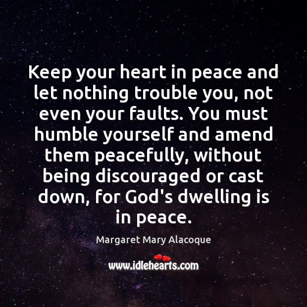 Keep your heart in peace and let nothing trouble you, not even Image