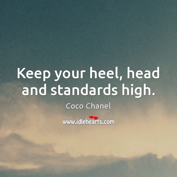 Keep your heel, head and standards high. Coco Chanel Picture Quote