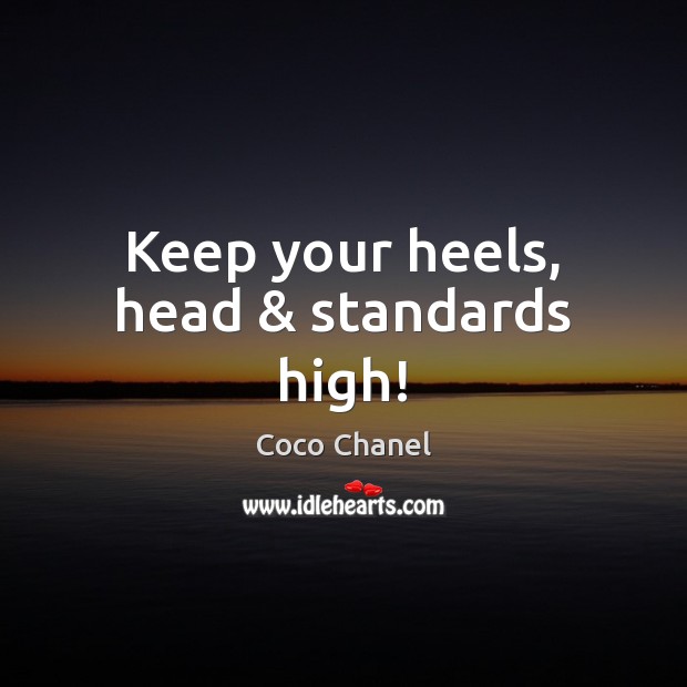 Keep your heels, head & standards high! Coco Chanel Picture Quote