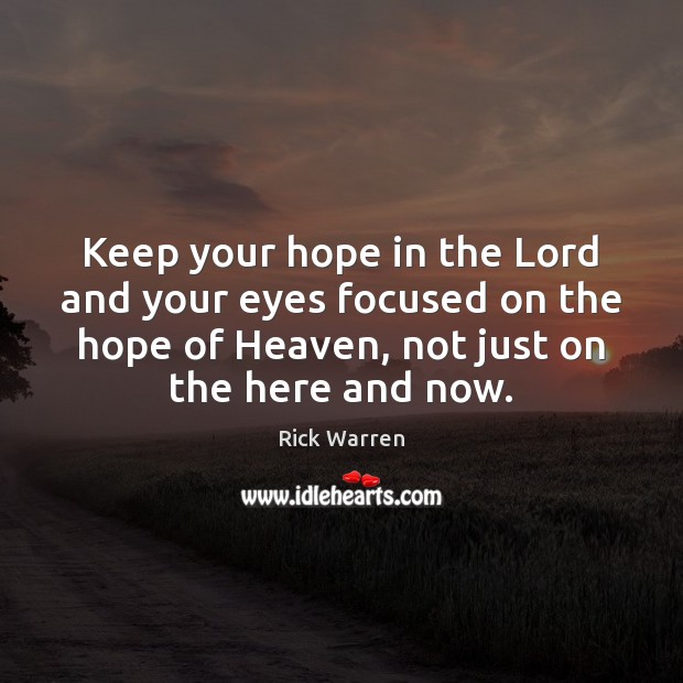 Keep your hope in the Lord and your eyes focused on the Rick Warren Picture Quote