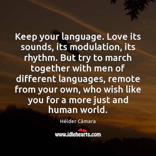 Keep your language. Love its sounds, its modulation, its rhythm. But try Hélder Câmara Picture Quote