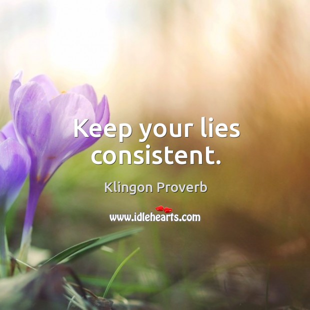 Keep your lies consistent. Klingon Proverbs Image