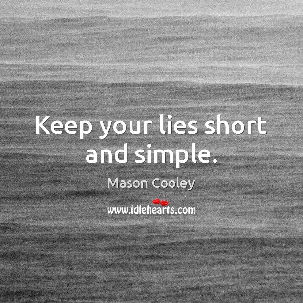 Keep your lies short and simple. Mason Cooley Picture Quote