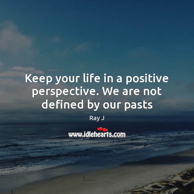 Keep your life in a positive perspective. We are not defined by our pasts Image