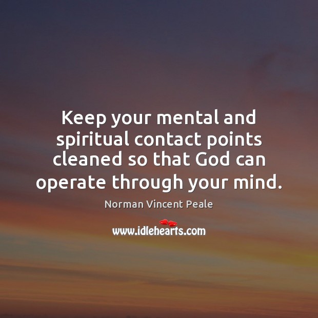 Keep your mental and spiritual contact points cleaned so that God can Norman Vincent Peale Picture Quote