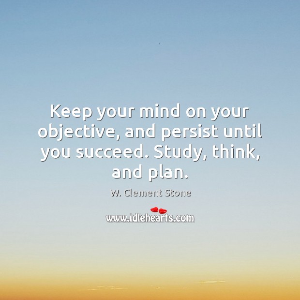 Keep your mind on your objective, and persist until you succeed. Study, think, and plan. Plan Quotes Image