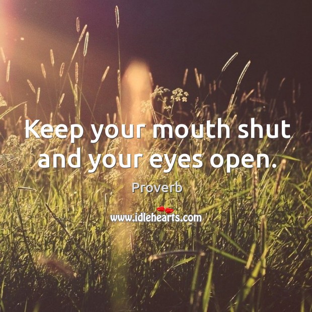 Keep your mouth shut and your eyes open. Image
