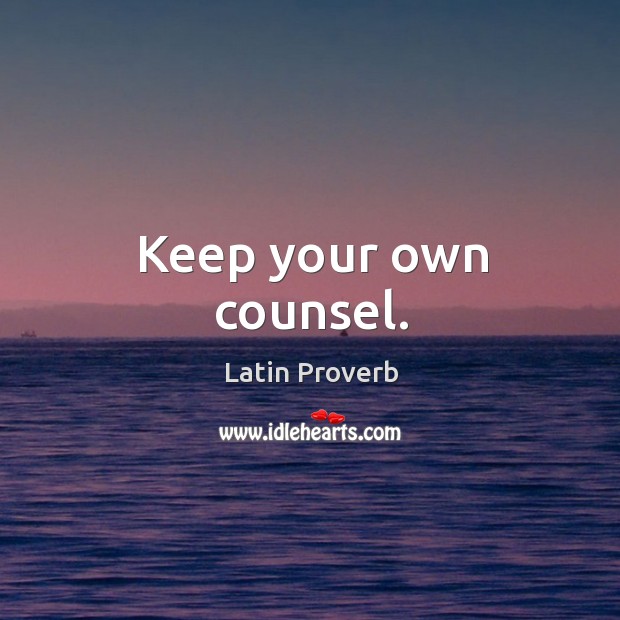 Keep your own counsel. Image