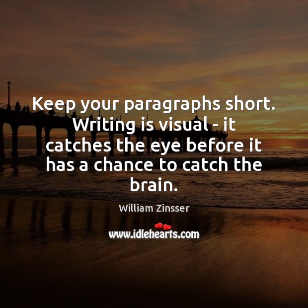 Keep your paragraphs short. Writing is visual – it catches the eye Image