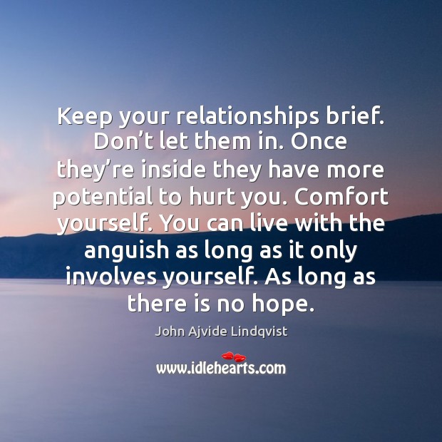 Keep your relationships brief. Don’t let them in. Once they’re John Ajvide Lindqvist Picture Quote