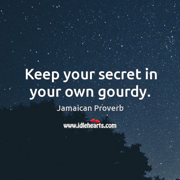 Keep your secret in your own gourdy. Jamaican Proverbs Image