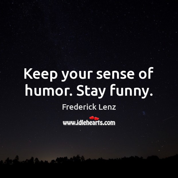 Keep your sense of humor. Stay funny. Image