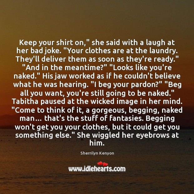 Keep your shirt on,” she said with a laugh at her bad Sherrilyn Kenyon Picture Quote