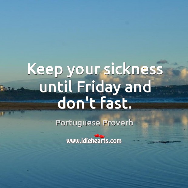 Keep your sickness until friday and don’t fast. Portuguese Proverbs Image