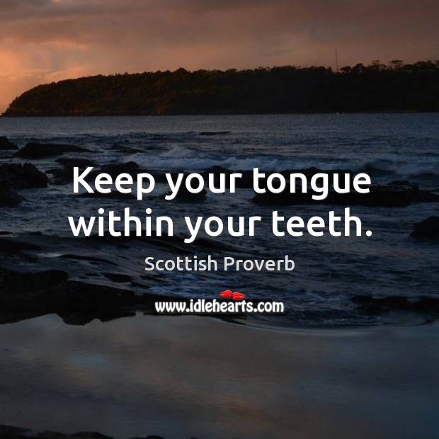 Keep your tongue within your teeth. Scottish Proverbs Image