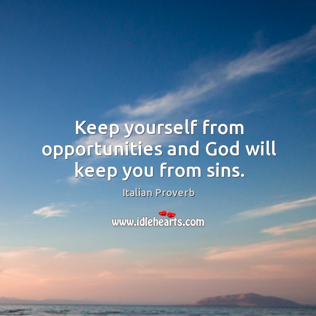 Keep yourself from opportunities and God will keep you from sins. Italian Proverbs Image
