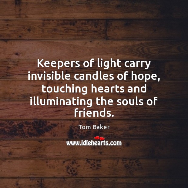 Keepers of light carry invisible candles of hope, touching hearts and illuminating Tom Baker Picture Quote