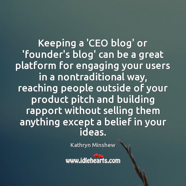 Keeping a ‘CEO blog’ or ‘founder’s blog’ can be a great platform Kathryn Minshew Picture Quote