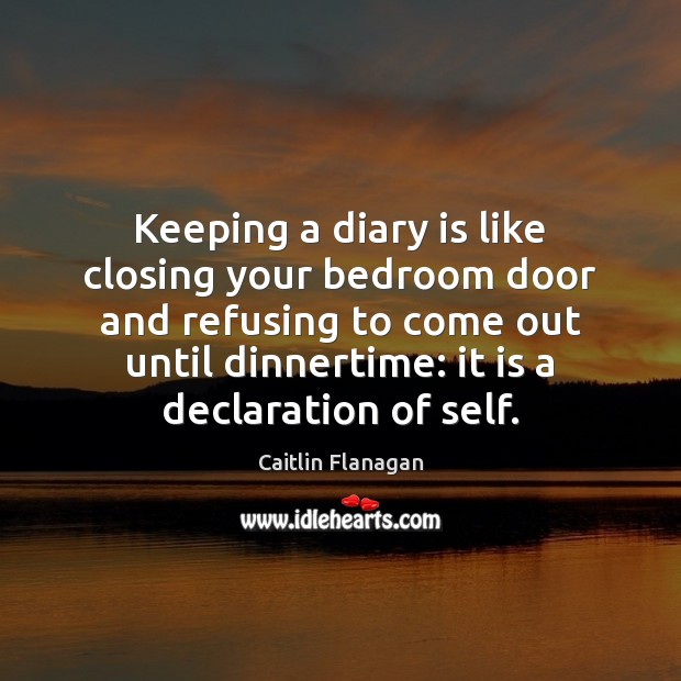 Keeping a diary is like closing your bedroom door and refusing to Image