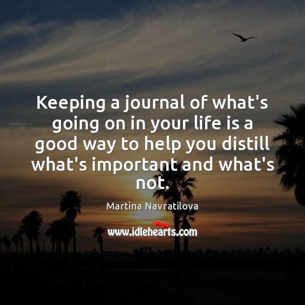 Keeping a journal of what’s going on in your life is a Martina Navratilova Picture Quote