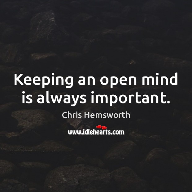 Keeping an open mind is always important. Chris Hemsworth Picture Quote