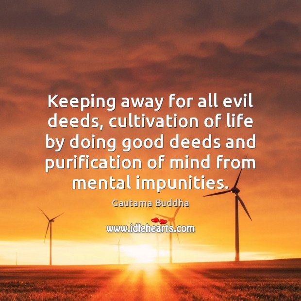 Keeping away for all evil deeds, cultivation of life by doing good Gautama Buddha Picture Quote