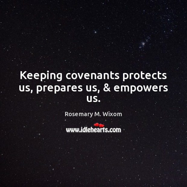 Keeping covenants protects us, prepares us, & empowers us. Rosemary M. Wixom Picture Quote