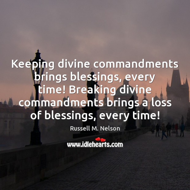 Keeping divine commandments brings blessings, every time! Breaking divine commandments brings a Russell M. Nelson Picture Quote