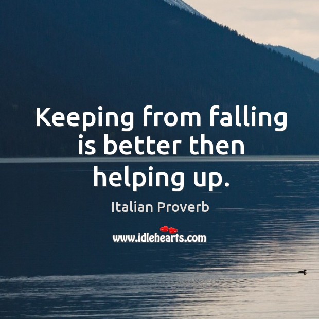 Keeping from falling is better then helping up. Italian Proverbs Image