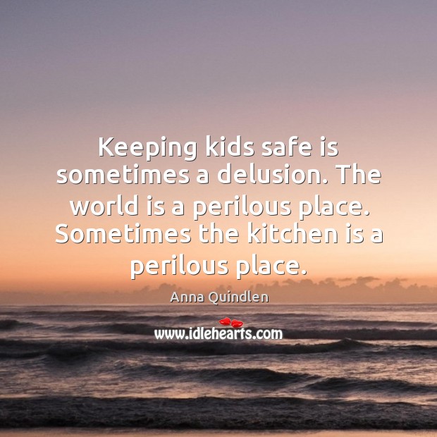 Keeping kids safe is sometimes a delusion. The world is a perilous Image