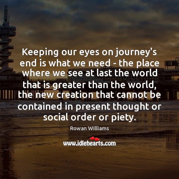 Keeping our eyes on journey’s end is what we need – the Rowan Williams Picture Quote