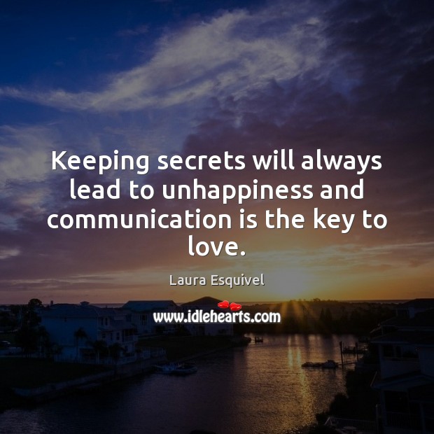 Keeping secrets will always lead to unhappiness and communication is the key to love. Laura Esquivel Picture Quote