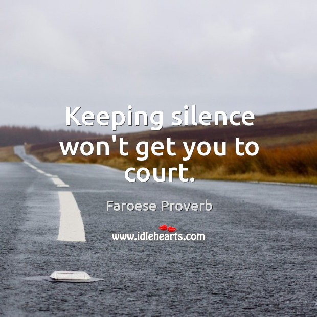 Keeping silence won’t get you to court. Image