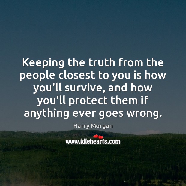 Keeping the truth from the people closest to you is how you’ll Harry Morgan Picture Quote