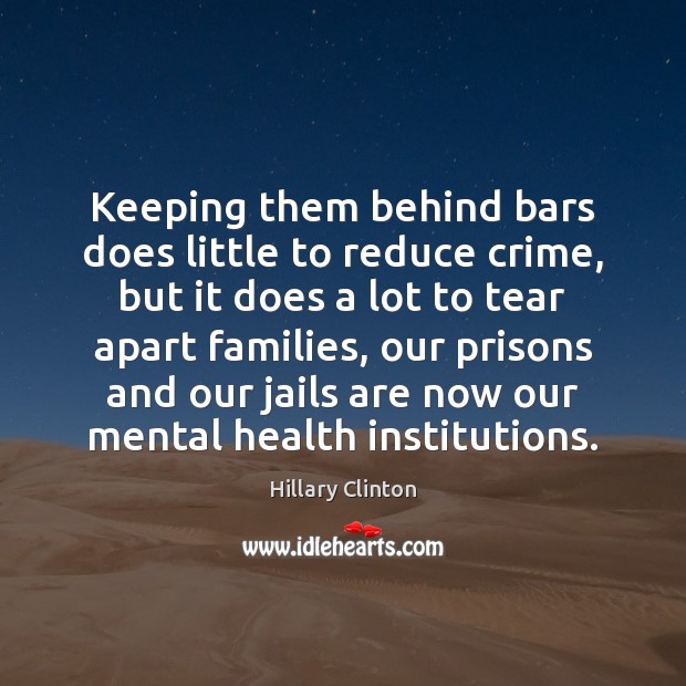 Keeping them behind bars does little to reduce crime, but it does Hillary Clinton Picture Quote
