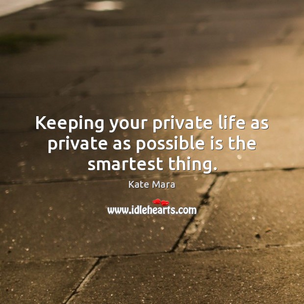 Keeping your private life as private as possible is the smartest thing. Kate Mara Picture Quote